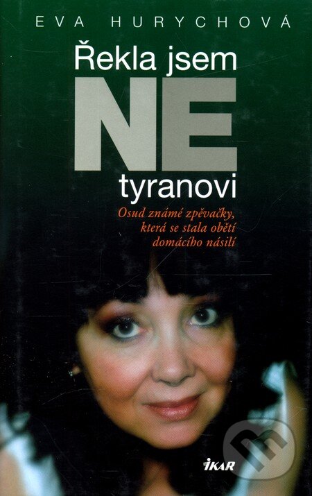 Kniha: Řekla jsem NE tyranovi (Eva Hurychová). Ikar CZ, 2007 Kniha: Řekla jsem NE tyranovi (Eva Hurychová). Ikar CZ, 2007