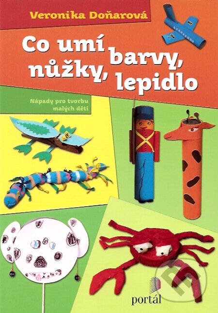 Kniha: Co umí barvy, nůžky, lepidlo (Veronika Doňarová). Portál, 2007 Kniha: Co umí barvy, nůžky, lepidlo (Veronika Doňarová). Portál, 2007