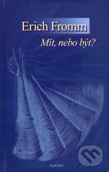 Kniha: Mít, nebo být? (Erich Fromm). Nakladatelství Aurora, 2007 Kniha: Mít, nebo být? (Erich Fromm). Nakladatelství Aurora, 2007