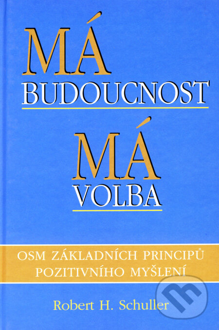 Kniha: Má budoucnost, má volba (Robert H. Schuller). Pragma, 2007 Kniha: Má budoucnost, má volba (Robert H. Schuller). Pragma, 2007