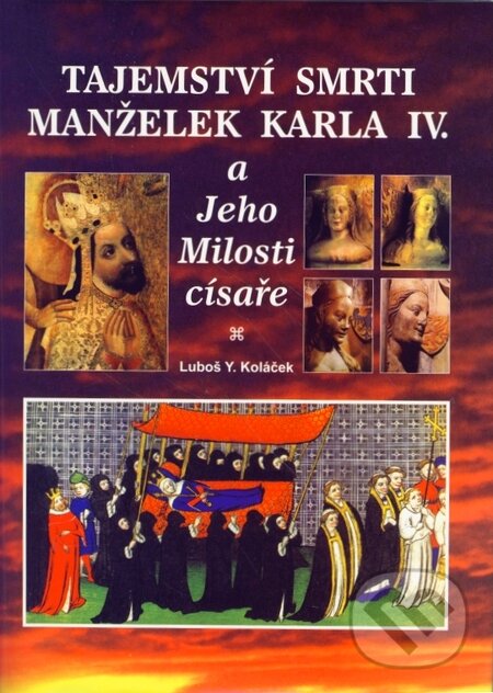 Kniha: Tajemství smrti manželek Karla IV. a Jeho Milosti císaře (Luboš Y. Koláček). Akcent, 2007 Kniha: Tajemství smrti manželek Karla IV. a Jeho Milosti císaře (Luboš Y. Koláček). Akcent, 2007