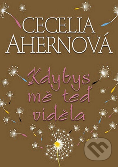 Kniha: Kdybys mě teď viděla (Cecelia Ahern). BB/art, 2007 Kniha: Kdybys mě teď viděla (Cecelia Ahern). BB/art, 2007