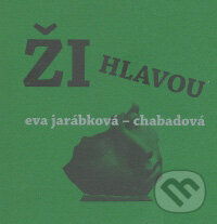 Ži hlavou - Eva Jarábková-Chabadová, PICTUS, 2007