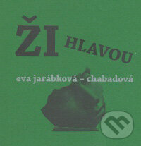 Kniha: Ži hlavou (Eva Jarábková-Chabadová). PICTUS, 2007 Kniha: Ži hlavou (Eva Jarábková-Chabadová). PICTUS, 2007