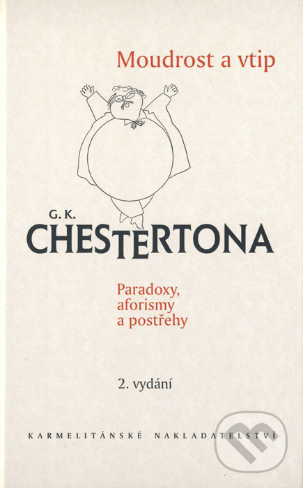 Kniha: Moudrost a vtip G. K. Chestertona (Gilbert Keith Chesterton). Karmelitánské nakladatelství, 2007 Kniha: Moudrost a vtip G. K. Chestertona (Gilbert Keith Chesterton). Karmelitánské nakladatelství, 2007