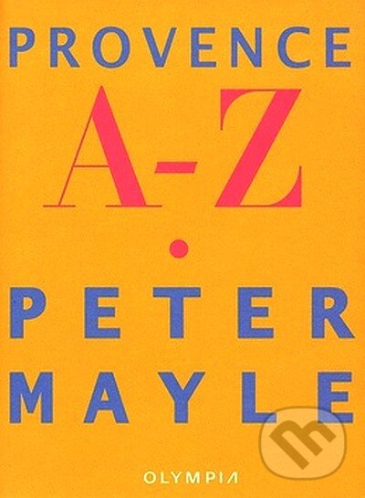 Kniha: Provence A-Z (Peter Mayle). Olympia, 2007 Kniha: Provence A-Z (Peter Mayle). Olympia, 2007