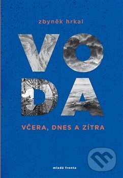 Kniha: Voda včera, dnes a zítra (Zbyněk Hrkal). Mladá fronta, 2018 Kniha: Voda včera, dnes a zítra (Zbyněk Hrkal). Mladá fronta, 2018
