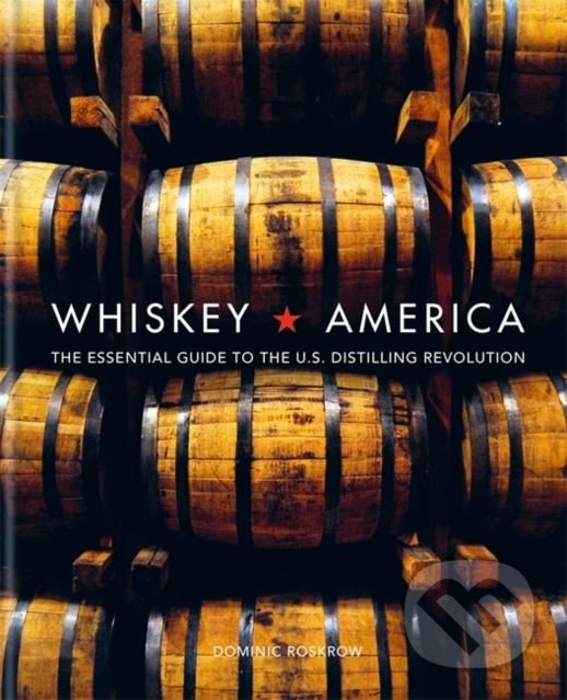 Kniha: Whiskey America (Dominic Roskrow). Mitchell Beazley, 2018 Kniha: Whiskey America (Dominic Roskrow). Mitchell Beazley, 2018