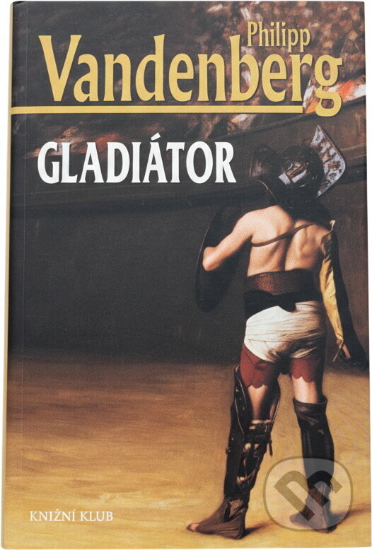 Kniha: Gladiátor (Philipp Vandenberg). Knižní klub, 2004 Kniha: Gladiátor (Philipp Vandenberg). Knižní klub, 2004