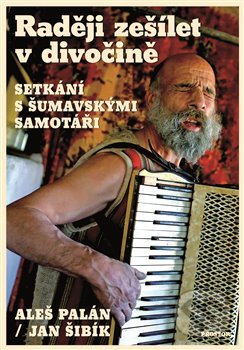 Kniha: Raději zešílet v divočině (Aleš Palán a Jan Šibík). Prostor, 2018 Kniha: Raději zešílet v divočině (Aleš Palán a Jan Šibík). Prostor, 2018