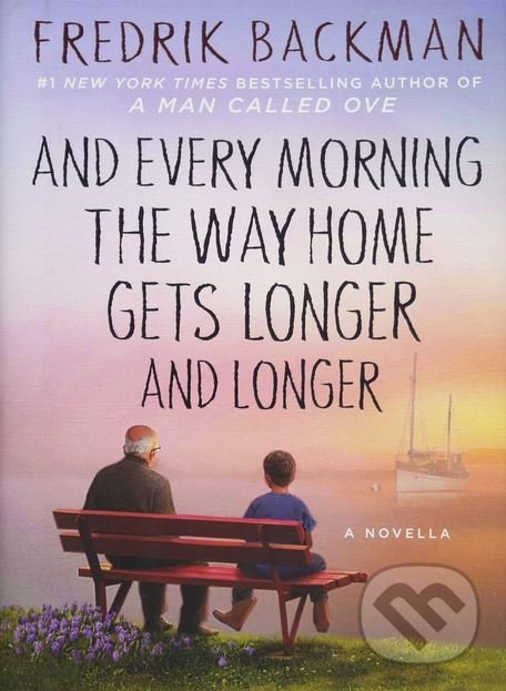 Kniha: And Every Morning the Way Home Gets Longer and Longer (Fredrik Backman). Atria Books, 2016 Kniha: And Every Morning the Way Home Gets Longer and Longer (Fredrik Backman). Atria Books, 2016