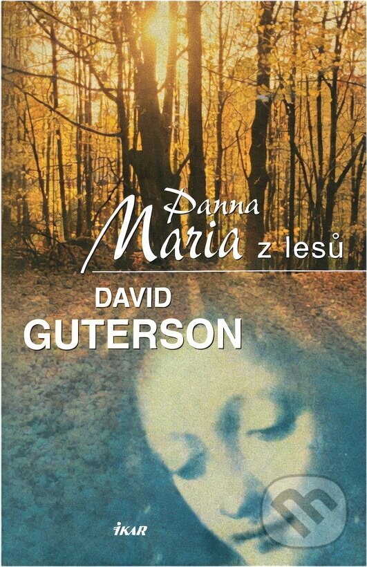 Kniha: Panna Maria z lesů (David Guterson). Ikar CZ, 2005 Kniha: Panna Maria z lesů (David Guterson). Ikar CZ, 2005