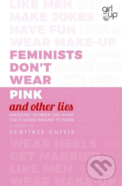 Kniha: Feminists Don't Wear Pink (and other lies) (Scarlett Curtis). Penguin Books, 2018 Kniha: Feminists Don't Wear Pink (and other lies) (Scarlett Curtis). Penguin Books, 2018
