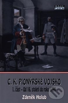 Kniha: C.K. Pionýrské vojsko 1. část (Zdeněk Holub). Mare-Czech, 2018 Kniha: C.K. Pionýrské vojsko 1. část (Zdeněk Holub). Mare-Czech, 2018