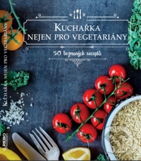 Kniha: Kuchařka nejen pro vegetariány (Drees Koren). , 2018 Kniha: Kuchařka nejen pro vegetariány (Drees Koren). , 2018