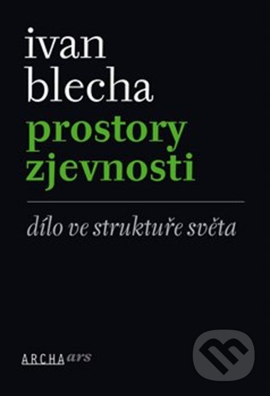 Kniha: Prostory zjevnosti (Ivan Blecha). Archa, 2018 Kniha: Prostory zjevnosti (Ivan Blecha). Archa, 2018