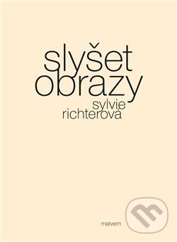 Kniha: Slyšet obrazy (Sylvie Richterová). Malvern, 2018 Kniha: Slyšet obrazy (Sylvie Richterová). Malvern, 2018