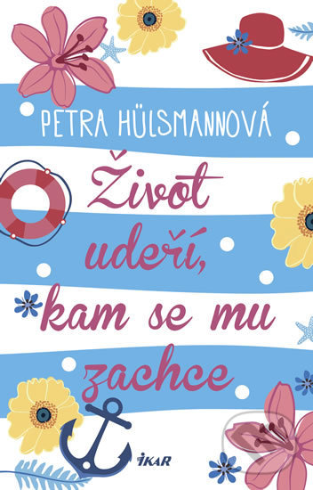 Kniha: Život udeří, kam se mu zachce (Petra Hülsmann). Ikar CZ, 2018 Kniha: Život udeří, kam se mu zachce (Petra Hülsmann). Ikar CZ, 2018