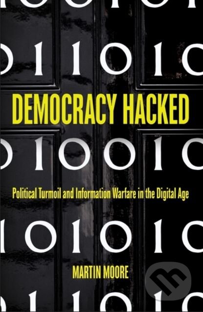 Kniha: Democracy Hacked (Martin Moore). Bloomsbury, 2018 Kniha: Democracy Hacked (Martin Moore). Bloomsbury, 2018