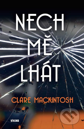 Kniha: Nech mě lhát (Clare Mackintosh). Víkend, 2018 Kniha: Nech mě lhát (Clare Mackintosh). Víkend, 2018