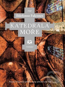 Kniha: Katedrála moře (Ildefonso Falcones). Argo, 2018 Kniha: Katedrála moře (Ildefonso Falcones). Argo, 2018
