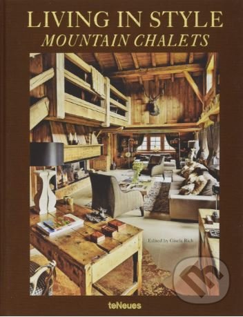 Kniha: Living in Style Mountain Chalets (Gisela Rich). Te Neues, 2018 Kniha: Living in Style Mountain Chalets (Gisela Rich). Te Neues, 2018