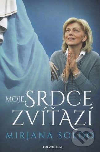 Kniha: Moje srdce zvíťazí (Mirjana Soldo). Zachej, 2018 Kniha: Moje srdce zvíťazí (Mirjana Soldo). Zachej, 2018