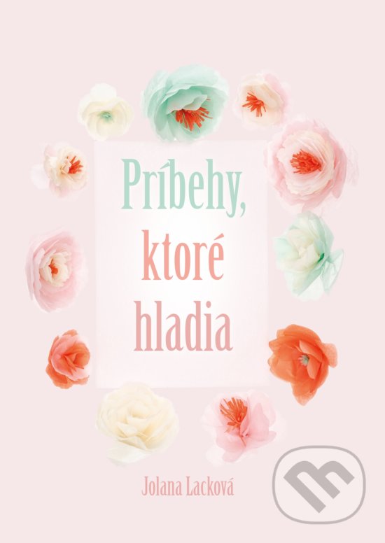 Kniha: Príbehy, ktoré hladia (Jolana Lacková). Jolana Lacková, 2018 Kniha: Príbehy, ktoré hladia (Jolana Lacková). Jolana Lacková, 2018