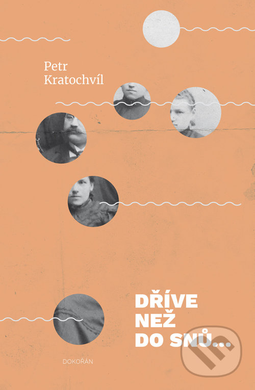 Kniha: Dříve než do snů Rodinná kronika (Petr Kratochvíl). Dokořán, 2018 Kniha: Dříve než do snů Rodinná kronika (Petr Kratochvíl). Dokořán, 2018
