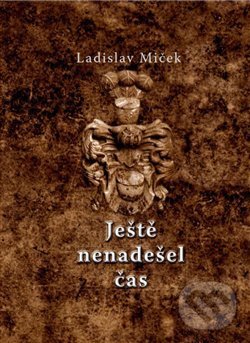 Kniha: Ještě nenadešel čas (Ladislav Miček). Studio dokument a forma, 2018 Kniha: Ještě nenadešel čas (Ladislav Miček). Studio dokument a forma, 2018