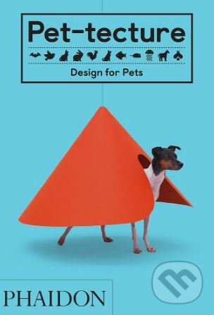 Kniha: Pet-tecture (Tom Wainwright). Phaidon, 2018 Kniha: Pet-tecture (Tom Wainwright). Phaidon, 2018