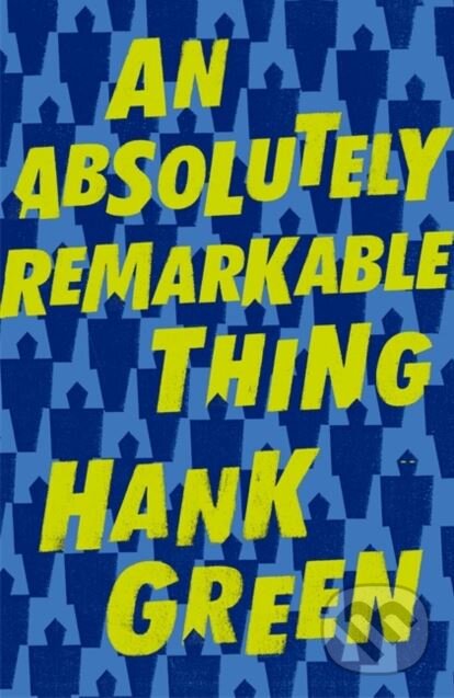 Kniha: An Absolutely Remarkable Thing (Hank Green). Trapeze, 2018 Kniha: An Absolutely Remarkable Thing (Hank Green). Trapeze, 2018