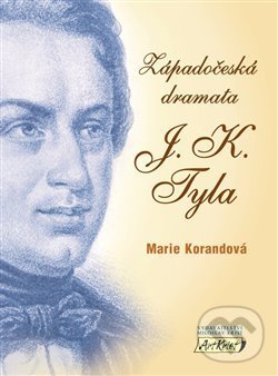 Kniha: Západočeská dramata J. K. Tyla (Marie Korandová). ArtKrist, 2018 Kniha: Západočeská dramata J. K. Tyla (Marie Korandová). ArtKrist, 2018