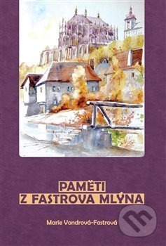 Kniha: Paměti z Fastrova mlýna (Marie Vondrová Fastrová). Miraculum Octavum Mundi, 2018 Kniha: Paměti z Fastrova mlýna (Marie Vondrová Fastrová). Miraculum Octavum Mundi, 2018