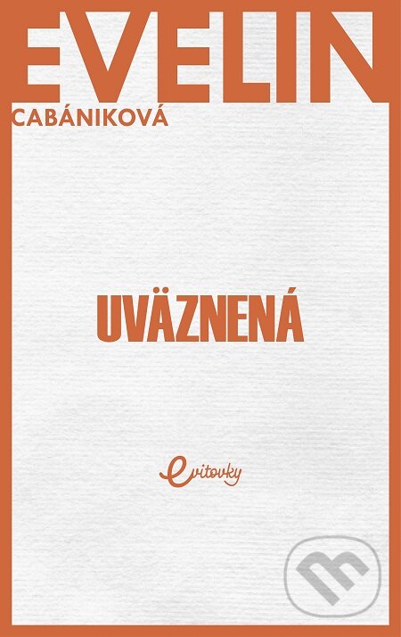 E-kniha: Uväznená (Evelin Cabániková). MAFRA Slovakia, 2018 E-kniha: Uväznená (Evelin Cabániková). MAFRA Slovakia, 2018