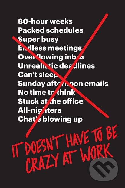 Kniha: It Doesn't Have to Be Crazy at Work (David Heinemeier Hansson a Jason Fried). HarperCollins, 2018 Kniha: It Doesn't Have to Be Crazy at Work (David Heinemeier Hansson a Jason Fried). HarperCollins, 2018