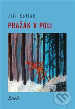Kniha: Pražák v poli (Jiří Koflák). Maťa, 2018 Kniha: Pražák v poli (Jiří Koflák). Maťa, 2018