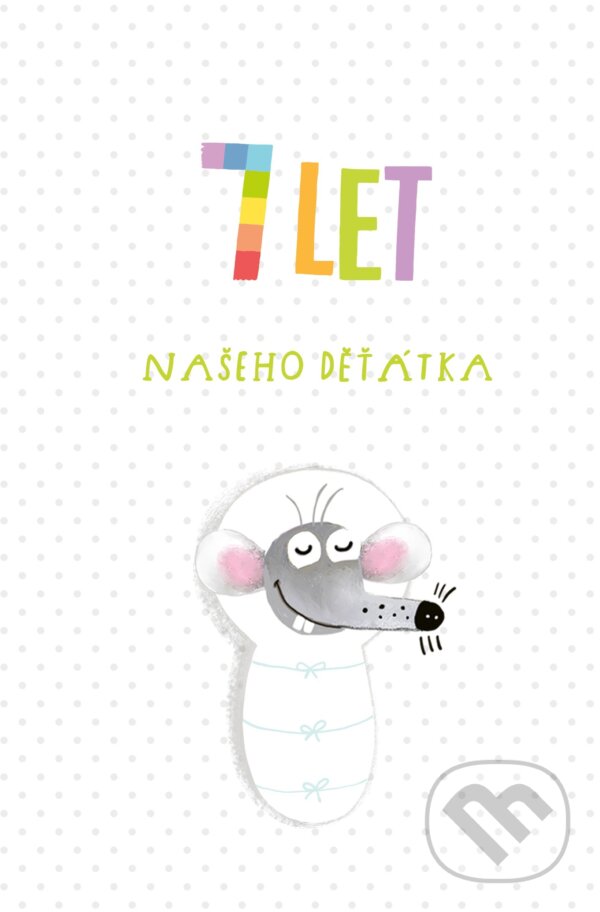 7 let našeho děťátka (CPRESS). CPRESS, 2018 7 let našeho děťátka (CPRESS). CPRESS, 2018