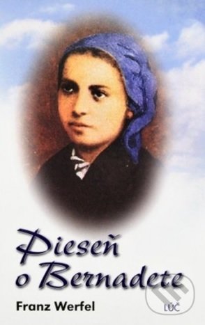 Kniha: Pieseň o Bernadete (Franz Werfel). Lúč, 2018 Kniha: Pieseň o Bernadete (Franz Werfel). Lúč, 2018