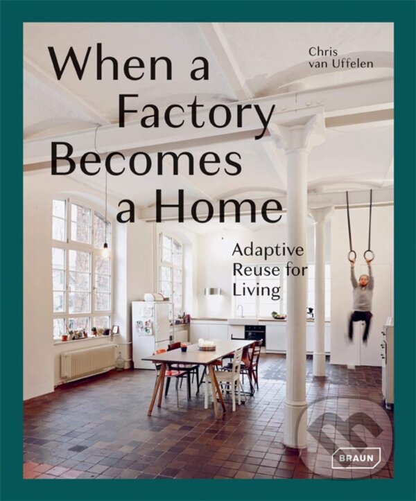 Kniha: When a Factory Becomes a Home (Chris van Uffelen). Braun, 2018 Kniha: When a Factory Becomes a Home (Chris van Uffelen). Braun, 2018