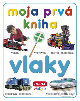 Kniha: Moja prvá kniha: Vlaky (INFOA). INFOA, 2018 Kniha: Moja prvá kniha: Vlaky (INFOA). INFOA, 2018