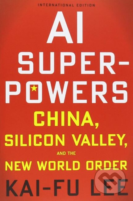 Kniha: AI Superpowers (Kai-Fu Lee). Houghton Mifflin, 2018 Kniha: AI Superpowers (Kai-Fu Lee). Houghton Mifflin, 2018