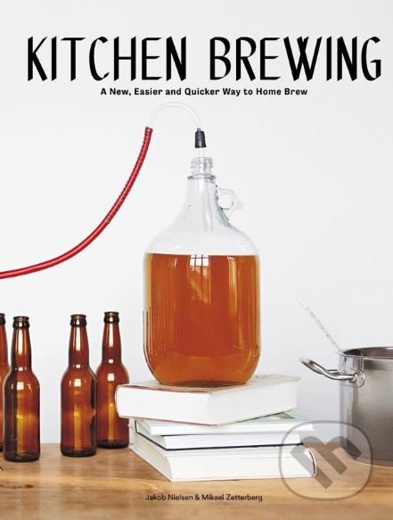 Kniha: Kitchen Brewing (Jakob Nielsen a Mikael Zetterberg). Hardie Grant, 2018 Kniha: Kitchen Brewing (Jakob Nielsen a Mikael Zetterberg). Hardie Grant, 2018