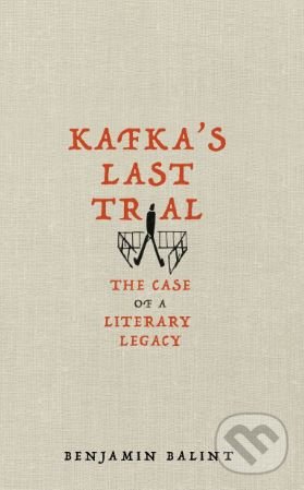 Kniha: Kafka's Last Trial (Benjamin Balint). Picador, 2018 Kniha: Kafka's Last Trial (Benjamin Balint). Picador, 2018