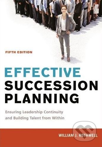Kniha: Effective Succession Planning (William J. Rothwell). Amacom, 2015 Kniha: Effective Succession Planning (William J. Rothwell). Amacom, 2015