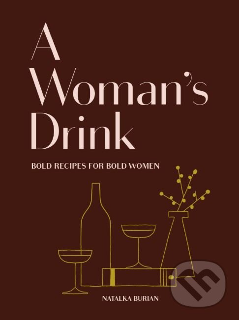 Kniha: A Woman's Drink (Natalka Burian). Chronicle Books, 2018 Kniha: A Woman's Drink (Natalka Burian). Chronicle Books, 2018