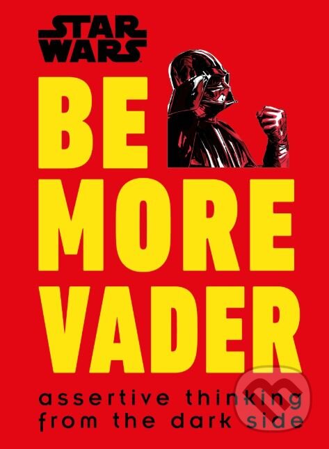 Kniha: Star Wars Be More Vader (Christian Blauvelt). Dorling Kindersley, 2018 Kniha: Star Wars Be More Vader (Christian Blauvelt). Dorling Kindersley, 2018