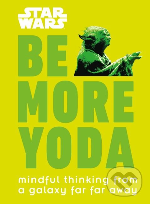 Kniha: Star Wars Be More Yoda (Christian Blauvelt). Dorling Kindersley, 2018 Kniha: Star Wars Be More Yoda (Christian Blauvelt). Dorling Kindersley, 2018