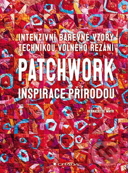 Kniha: Patchwork inspirace přírodou (Bernadette Mayr). Grada, 2018 Kniha: Patchwork inspirace přírodou (Bernadette Mayr). Grada, 2018
