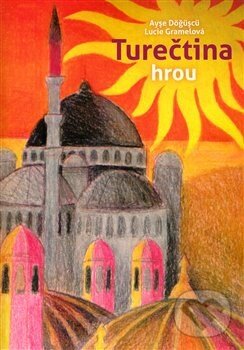 Kniha: Turečtina hrou (Ayse Dögüscü). Gramelová Lucie, 2016 Kniha: Turečtina hrou (Ayse Dögüscü). Gramelová Lucie, 2016